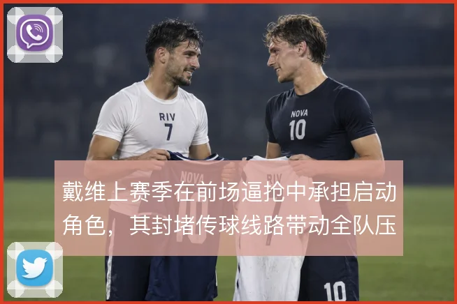 戴维上赛季在前场逼抢中承担启动角色，其封堵传球线路带动全队压迫节奏