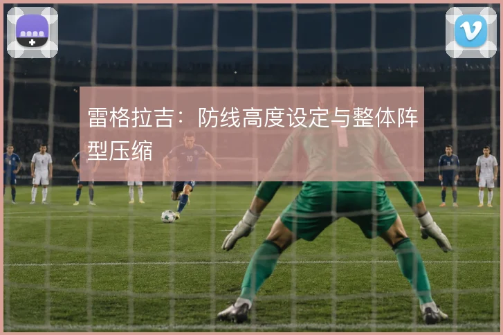 雷格拉吉:防线高度设定与整体阵型压缩