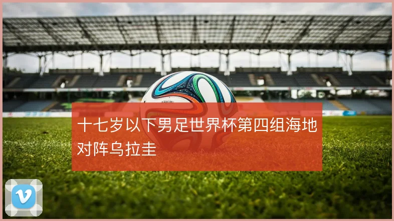 十七岁以下男足世界杯第四组海地对阵乌拉圭