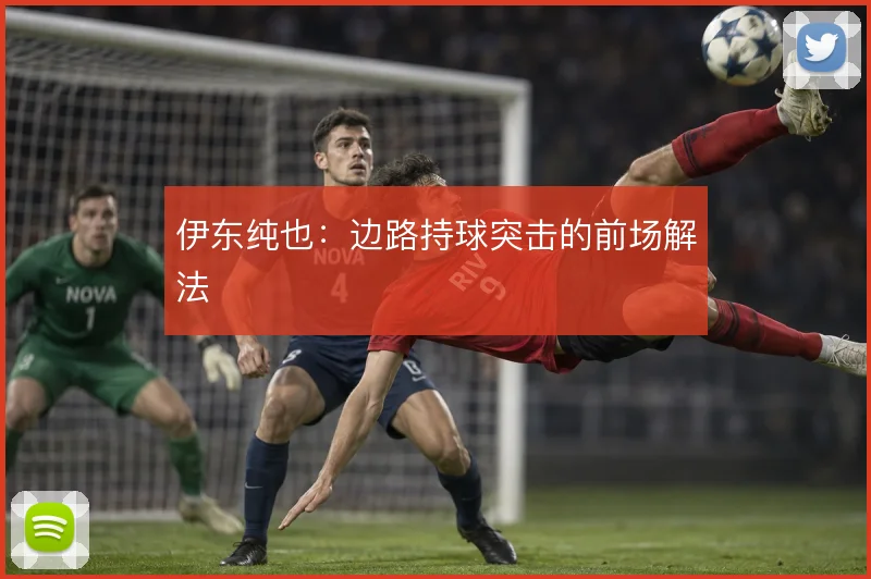 伊东纯也：边路持球突击的前场解法