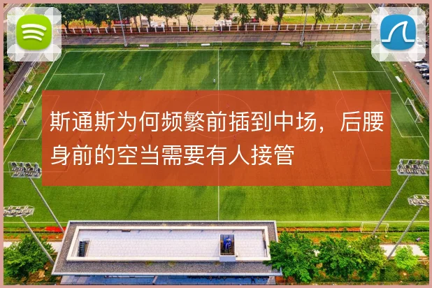 斯通斯为何频繁前插到中场，后腰身前的空当需要有人接管