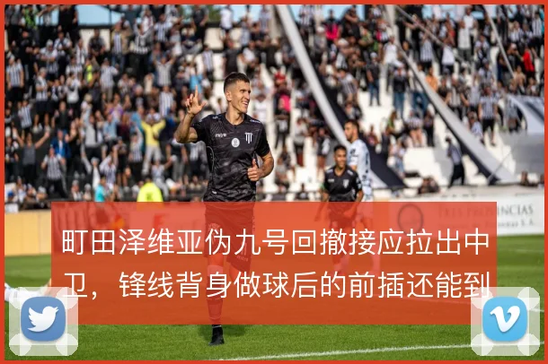 町田泽维亚伪九号回撤接应拉出中卫，锋线背身做球后的前插还能到哪一步