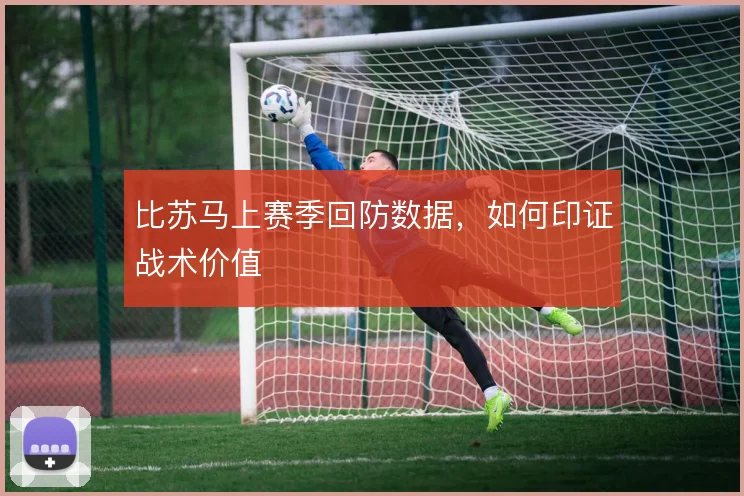 比苏马上赛季回防数据,如何印证战术价值
