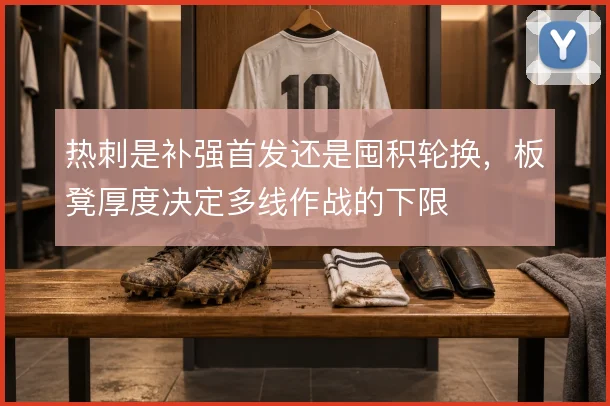 热刺是补强首发还是囤积轮换,板凳厚度决定多线作战的下限