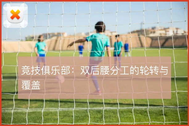 竞技俱乐部：双后腰分工的轮转与覆盖