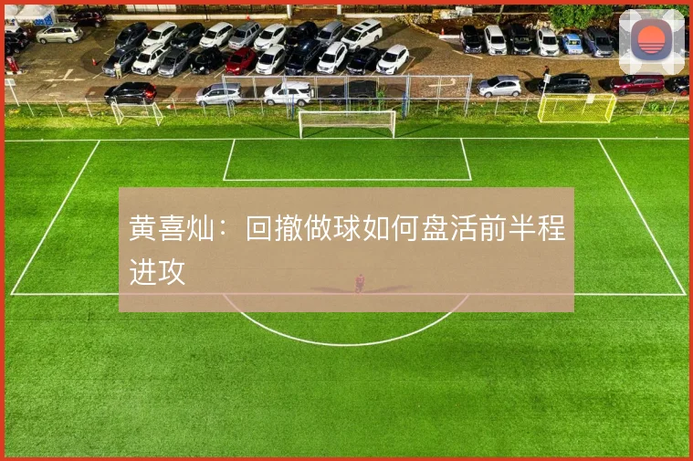 黄喜灿：回撤做球如何盘活前半程进攻